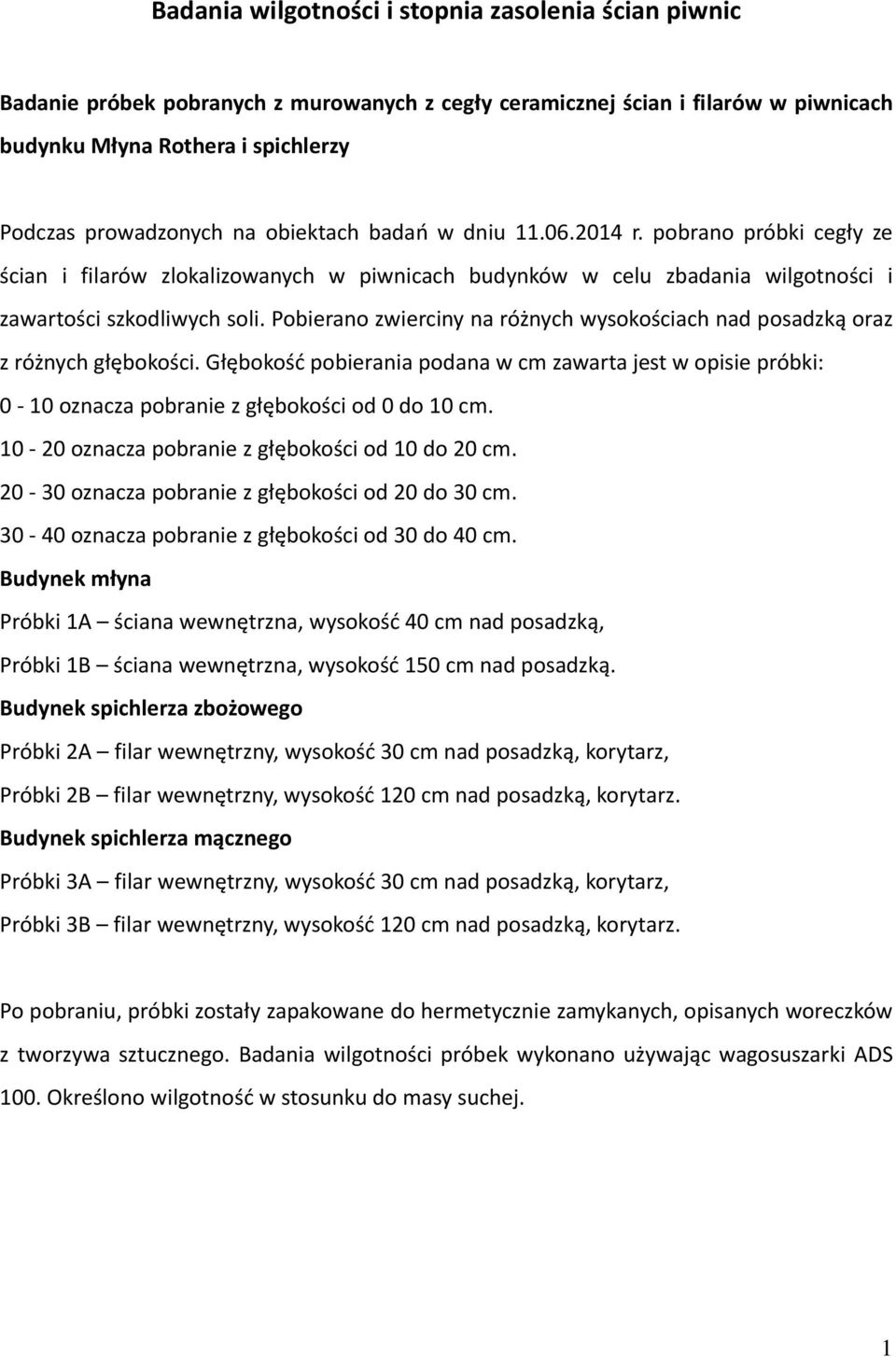 Pobierano zwierciny na różnych wysokościach nad posadzką oraz z różnych głębokości. Głębokość pobierania podana w cm zawarta jest w opisie próbki: 0 10 oznacza pobranie z głębokości od 0 do 10 cm.