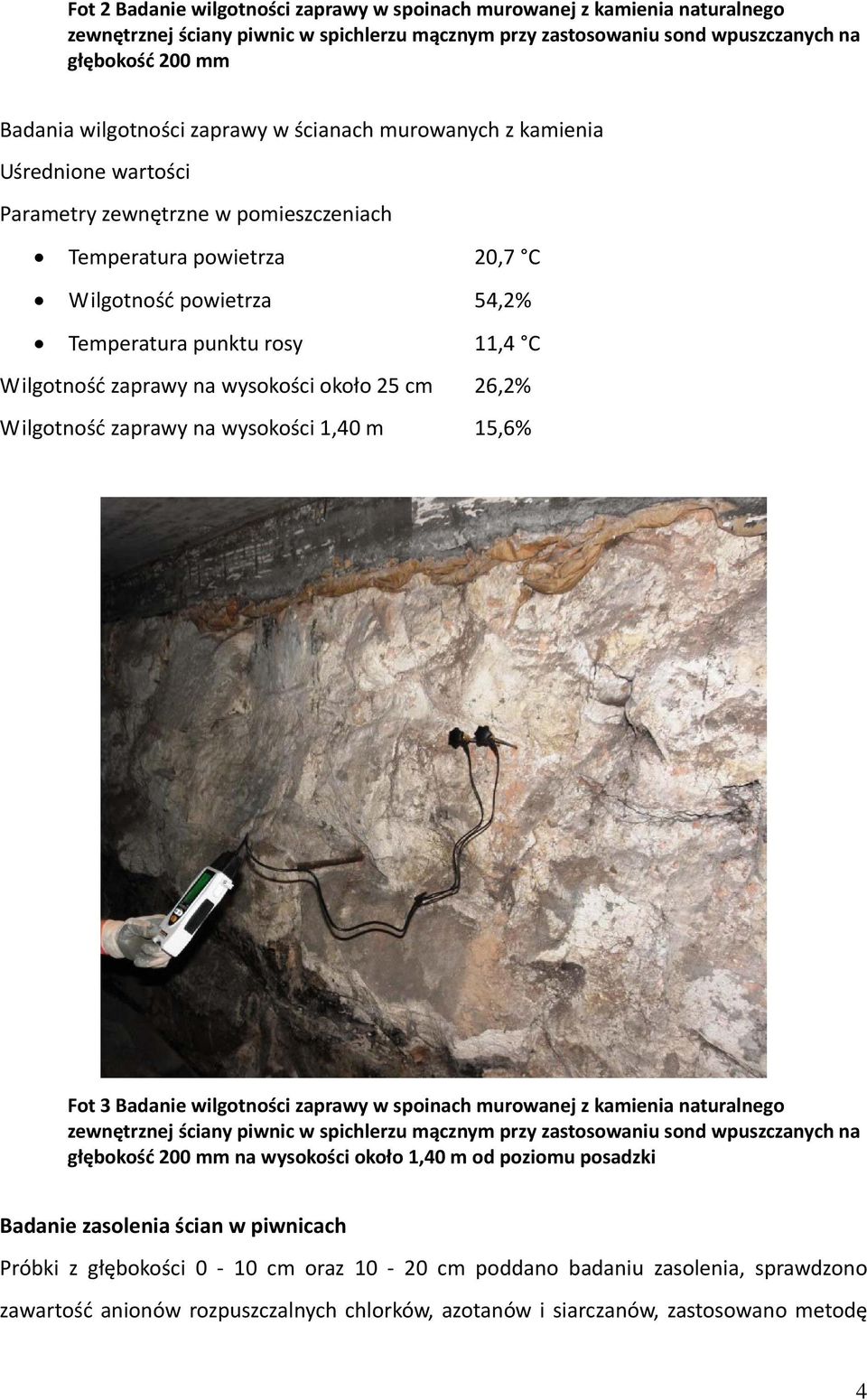 Wilgotność zaprawy na wysokości około 25 cm 26,2% Wilgotność zaprawy na wysokości 1,40 m 15,6% Fot 3 Badanie wilgotności zaprawy w spoinach murowanej z kamienia naturalnego zewnętrznej ściany piwnic