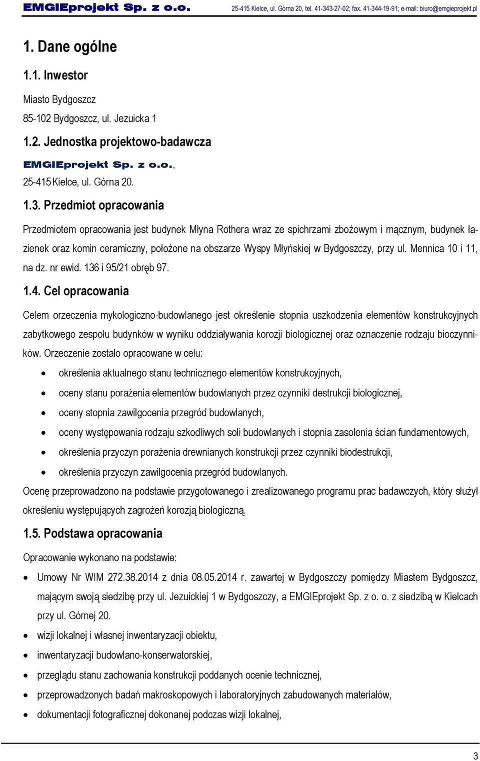 Przedmiot opracowania Przedmiotem opracowania jest budynek Młyna Rothera wraz ze spichrzami zbożowym i mącznym, budynek łazienek oraz komin ceramiczny, położone na obszarze Wyspy Młyńskiej w