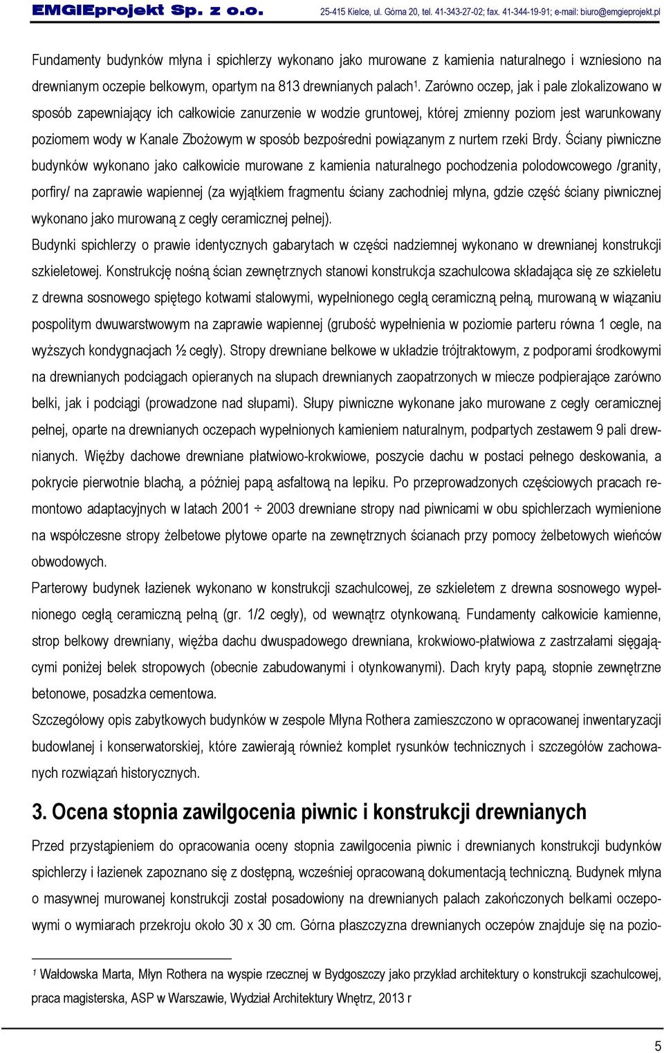 Zarówno oczep, jak i pale zlokalizowano w sposób zapewniający ich całkowicie zanurzenie w wodzie gruntowej, której zmienny poziom jest warunkowany poziomem wody w Kanale Zbożowym w sposób bezpośredni