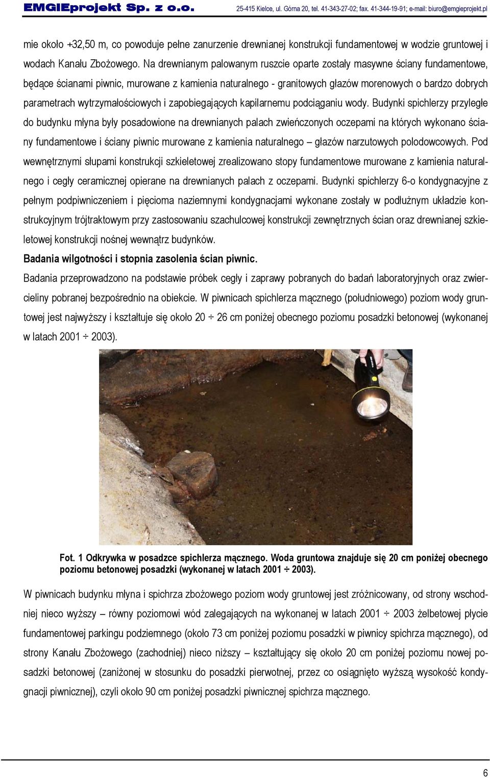 Na drewnianym palowanym ruszcie oparte zostały masywne ściany fundamentowe, będące ścianami piwnic, murowane z kamienia naturalnego - granitowych głazów morenowych o bardzo dobrych parametrach