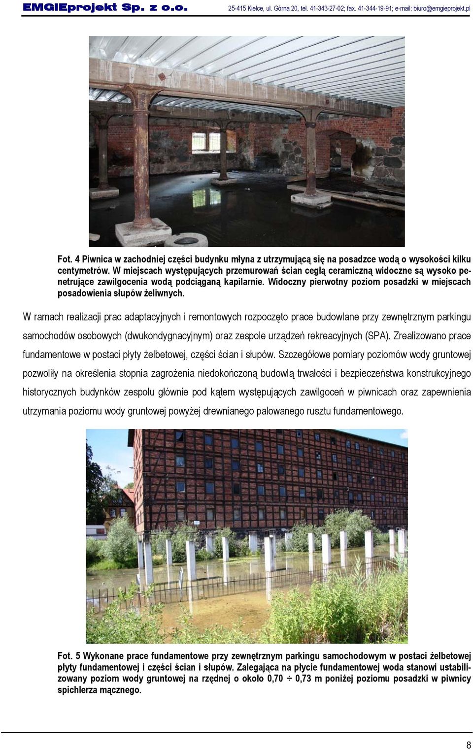W miejscach występujących przemurowań ścian cegłą ceramiczną widoczne są wysoko penetrujące zawilgocenia wodą podciąganą kapilarnie.