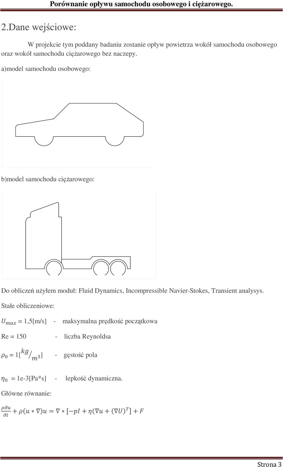 a)model samochodu osobowego: b)model samochodu cięŝarowego: Do obliczeń uŝyłem moduł: Fluid Dynamics, Incompressible