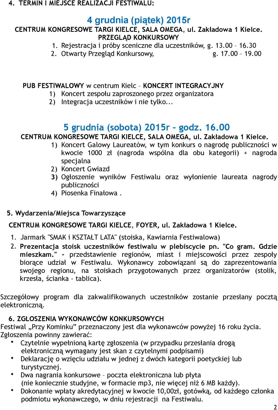 00 PUB FESTIWALOWY w centrum Kielc KONCERT INTEGRACYJNY 1) Koncert zespołu zaproszonego przez organizatora 2) Integracja uczestników i nie tylko... 5 grudnia (sobota) 2015r godz. 16.