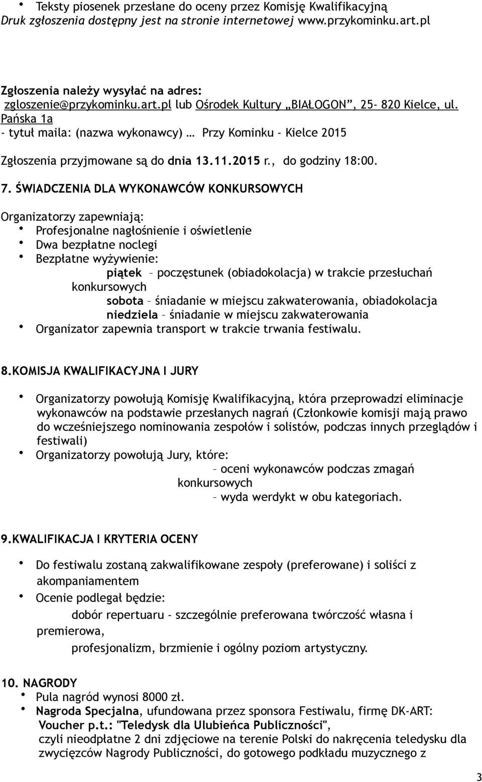 ŚWIADCZENIA DLA WYKONAWCÓW KONKURSOWYCH Organizatorzy zapewniają: Profesjonalne nagłośnienie i oświetlenie Dwa bezpłatne noclegi Bezpłatne wyżywienie: piątek poczęstunek (obiadokolacja) w trakcie