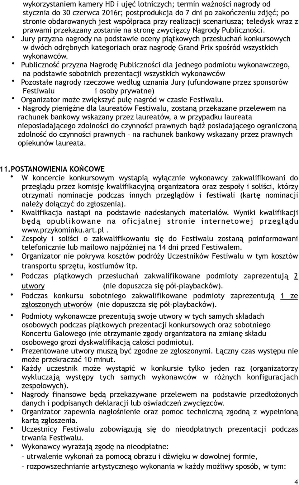 Jury przyzna nagrody na podstawie oceny piątkowych przesłuchań konkursowych w dwóch odrębnych kategoriach oraz nagrodę Grand Prix spośród wszystkich wykonawców.