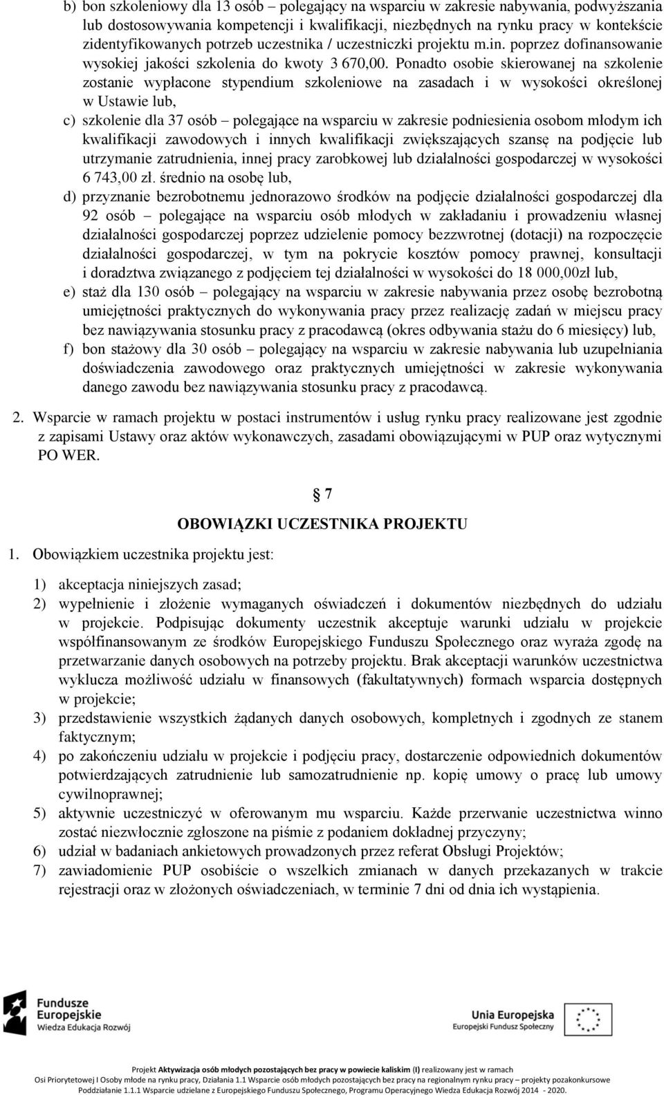 Ponadto osobie skierowanej na szkolenie zostanie wypłacone stypendium szkoleniowe na zasadach i w wysokości określonej w Ustawie lub, c) szkolenie dla 37 osób polegające na wsparciu w zakresie