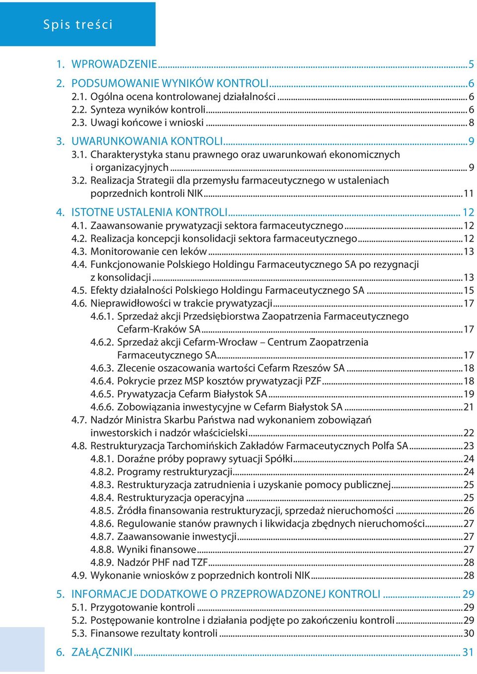 Realizacja Strategii dla przemysłu farmaceutycznego w ustaleniach poprzednich kontroli NIK...11 4. ISTOTNE USTALENIA KONTROLI... 12 4.1. Zaawansowanie prywatyzacji sektora farmaceutycznego...12 4.2. Realizacja koncepcji konsolidacji sektora farmaceutycznego.