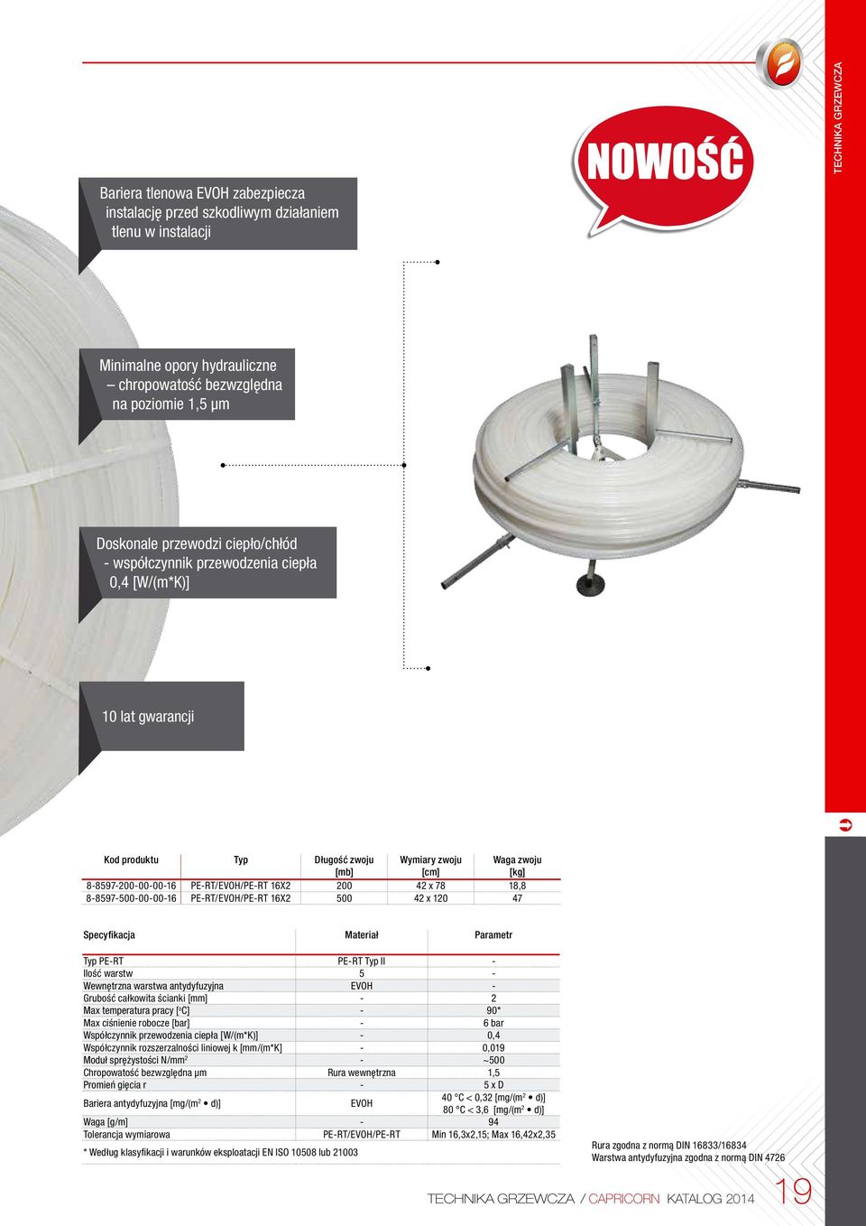 PE-RT/EVOH/PE-RT 16X2 500 42 x 120 47 Specyfikacja Materiał Parametr Typ PE-RT PE-RT Typ II - Ilość warstw 5 - Wewnętrzna warstwa antydyfuzyjna EVOH - Grubość całkowita ścianki - 2 Max temperatura