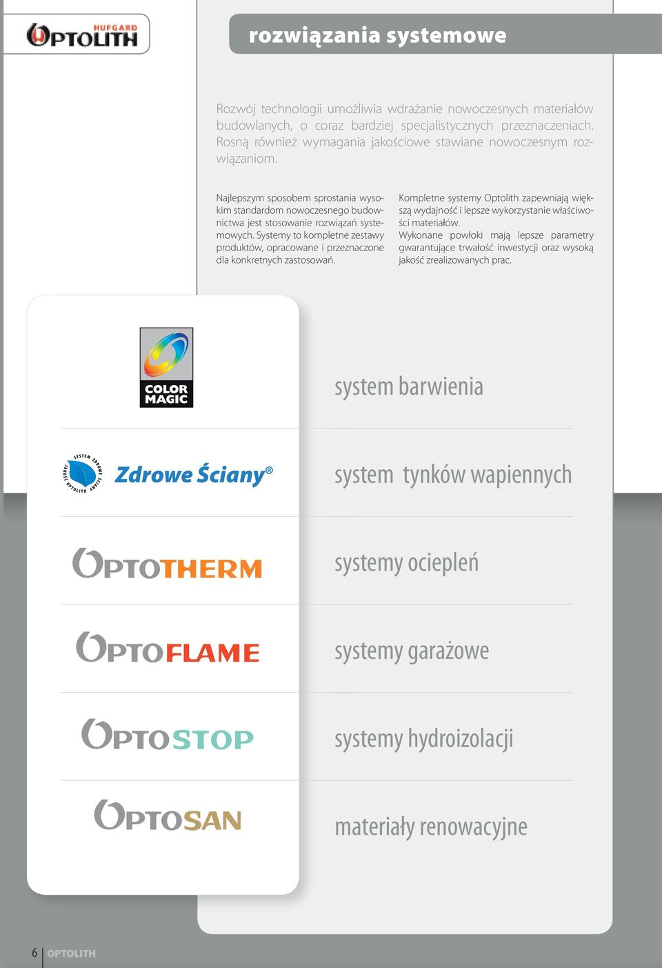 Systemy to kompletne zestawy produktów, opracowane i przeznaczone dla konkretnych zastosowań.