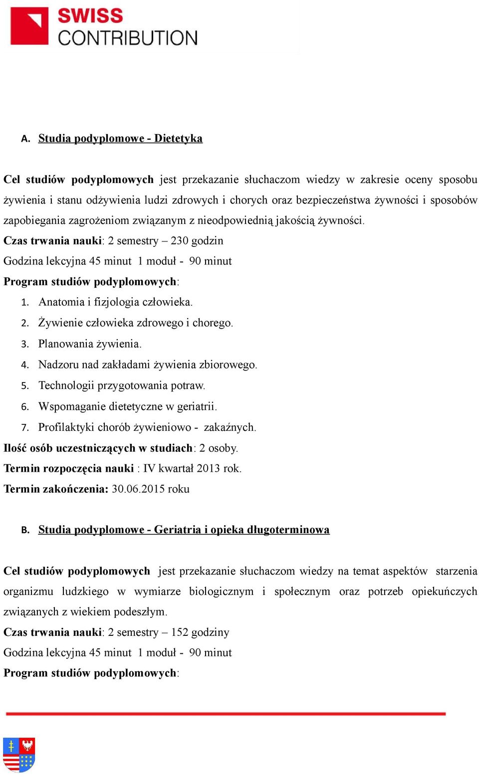 Planowania żywienia. 4. Nadzoru nad zakładami żywienia zbiorowego. 5. Technologii przygotowania potraw. 6. Wspomaganie dietetyczne w geriatrii. 7. Profilaktyki chorób żywieniowo - zakaźnych.