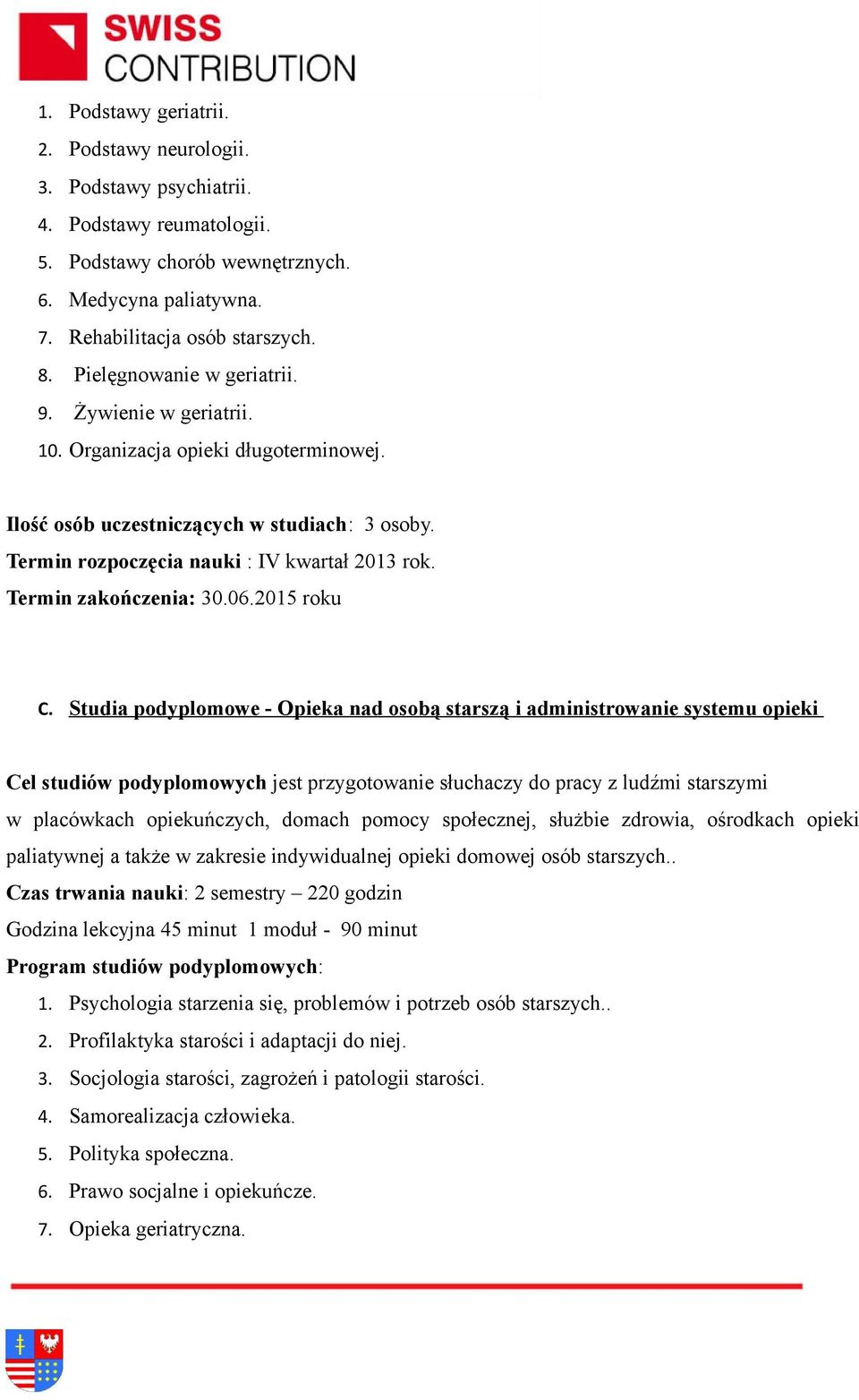 - Opieka nad osobą starszą i administrowanie systemu opieki Cel studiów podyplomowych jest przygotowanie słuchaczy do pracy z ludźmi starszymi w placówkach opiekuńczych, domach pomocy społecznej,