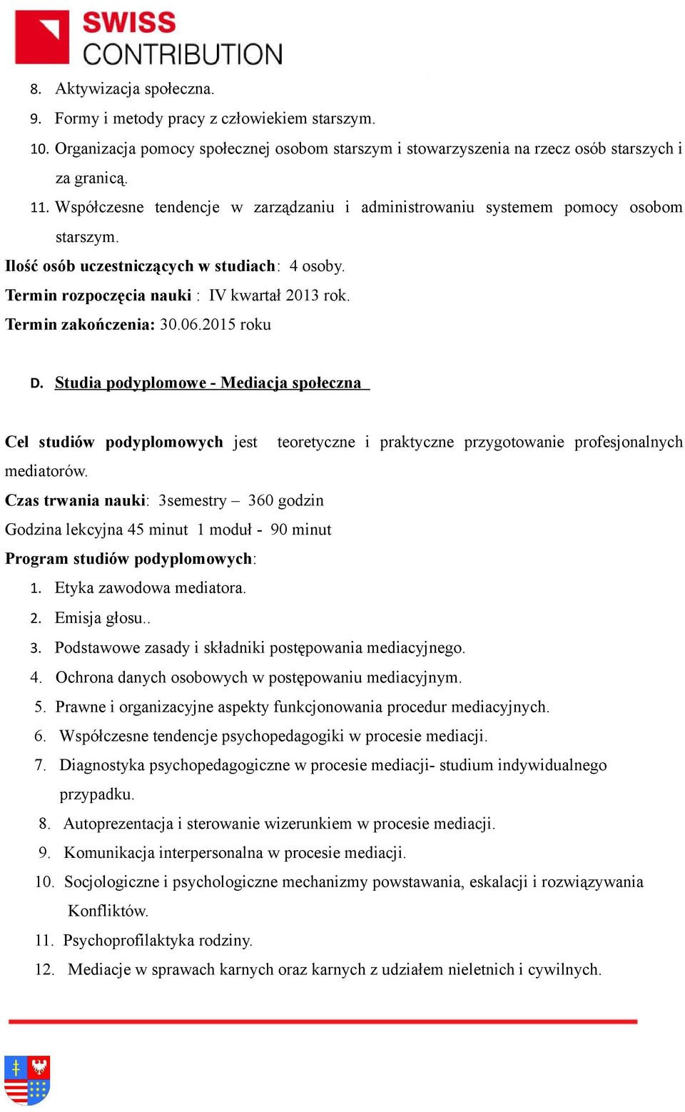 - Mediacja społeczna Cel studiów podyplomowych jest teoretyczne i praktyczne przygotowanie profesjonalnych mediatorów. Czas trwania nauki: 3semestry 360 godzin 1. Etyka zawodowa mediatora. 2.