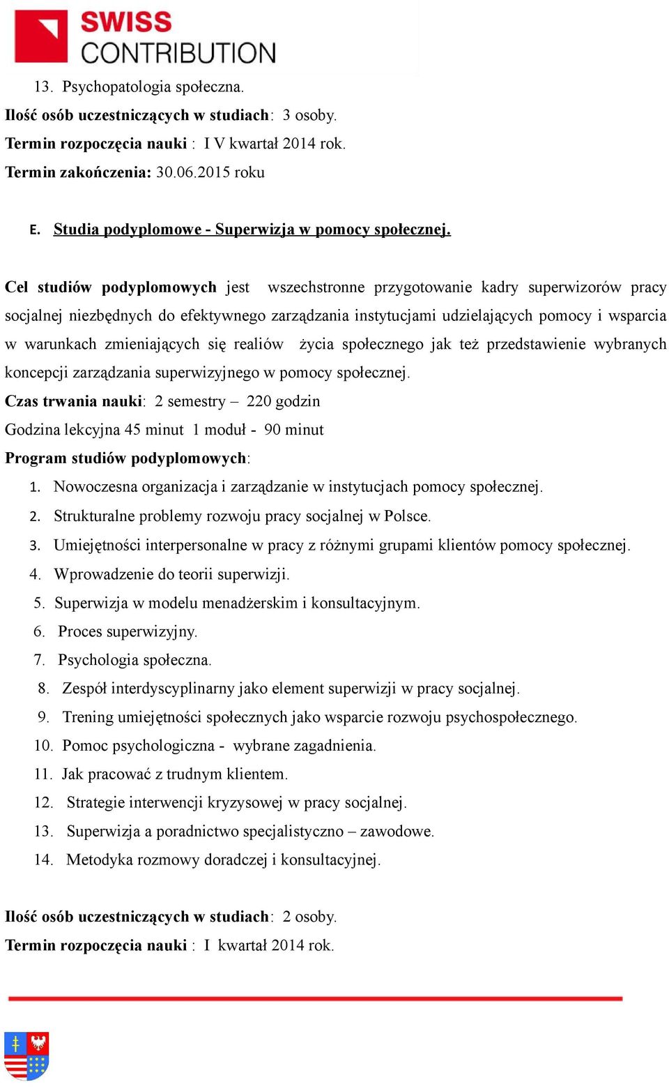 zmieniających się realiów życia społecznego jak też przedstawienie wybranych koncepcji zarządzania superwizyjnego w pomocy społecznej. Czas trwania nauki: 2 semestry 220 godzin 1.