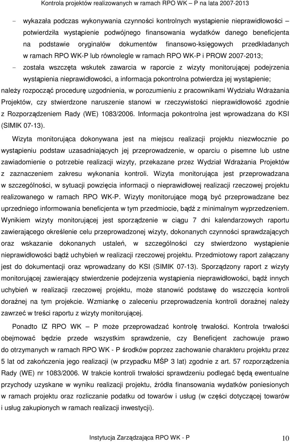 nieprawidłowości, a informacja pokontrolna potwierdza jej wystąpienie; naleŝy rozpocząć procedurę uzgodnienia, w porozumieniu z pracownikami Wydziału WdraŜania Projektów, czy stwierdzone naruszenie