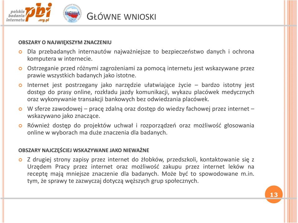 Internet jest postrzegany jako narzędzie ułatwiające życie bardzo istotny jest dostęp do prasy online, rozkładu jazdy komunikacji, wykazu placówek medycznych oraz wykonywanie transakcji bankowych bez