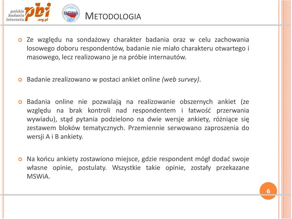 Badania online nie pozwalają na realizowanie obszernych ankiet (ze względu na brak kontroli nad respondentem i łatwość przerwania wywiadu), stąd pytania podzielono na dwie