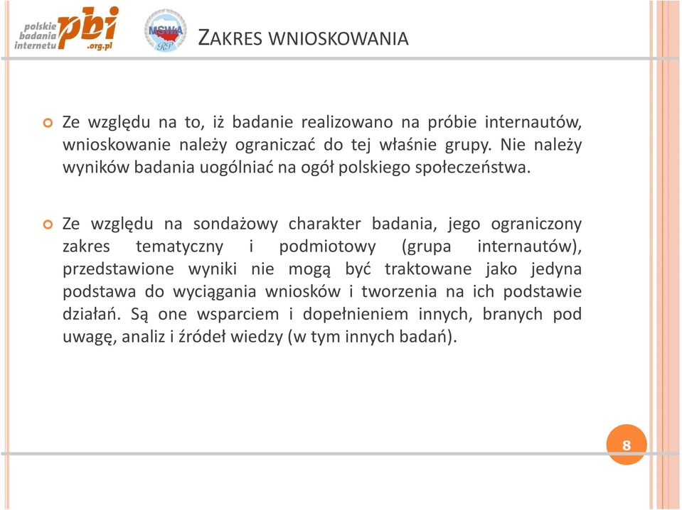 Ze względu na sondażowy charakter badania, jego ograniczony zakres tematyczny i podmiotowy (grupa internautów), przedstawione wyniki nie