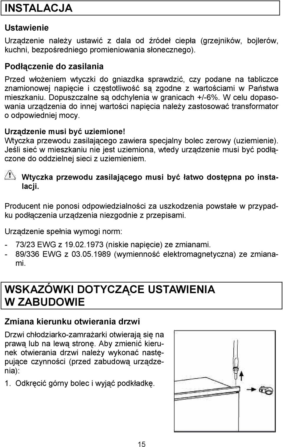 Dopuszczalne s odchylenia w granicach +/-6%. W celu dopasowania urzdzenia do innej warto*ci napicia naley zastosowa transformator o odpowiedniej mocy. Urz;dzenie musi by: uziemione!