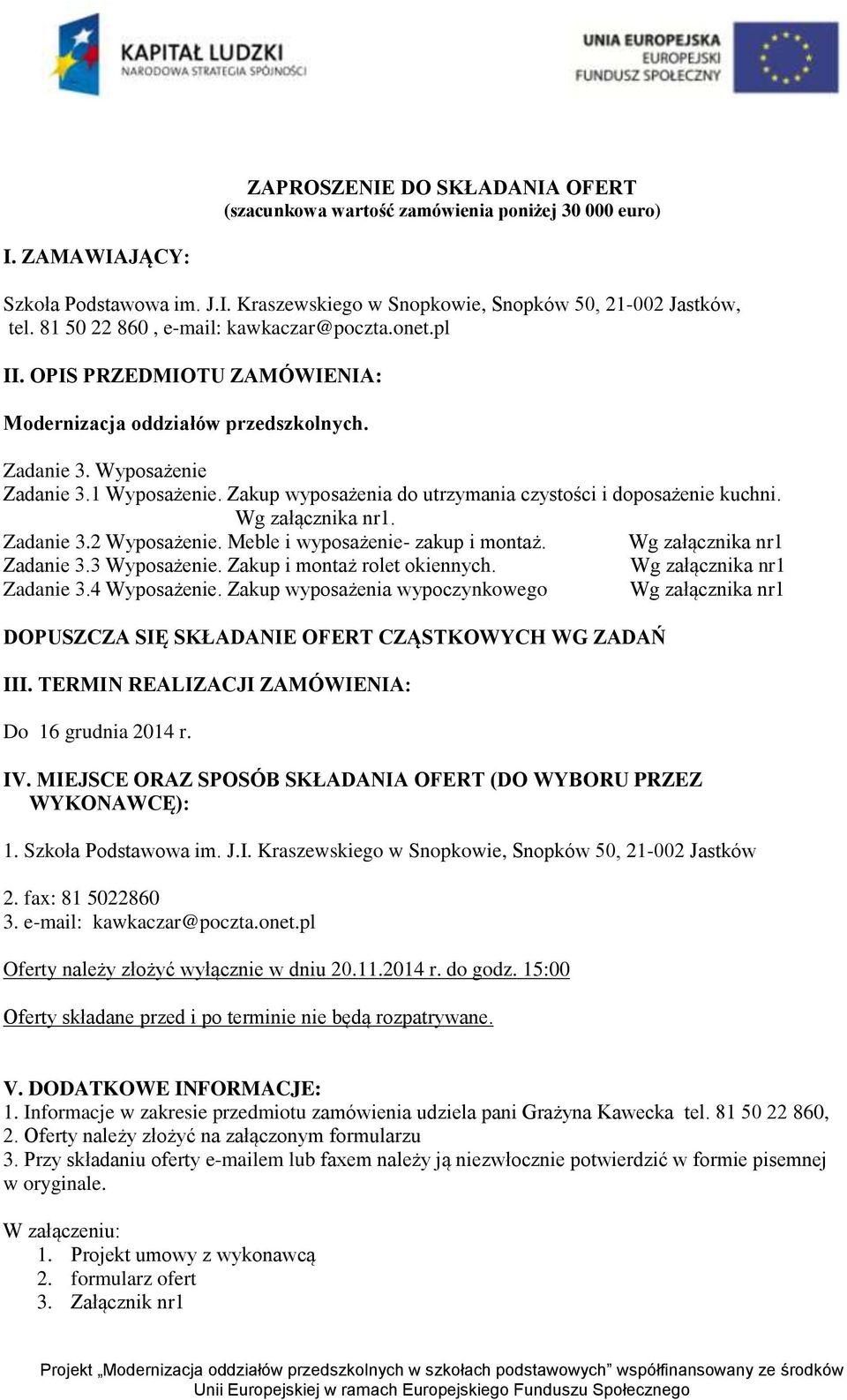 Zakup wyposażenia do utrzymania czystości i doposażenie kuchni. Wg załącznika nr1. Zadanie 3.2 Wyposażenie. Meble i wyposażenie- zakup i montaż. Wg załącznika nr1 Zadanie 3.3 Wyposażenie.