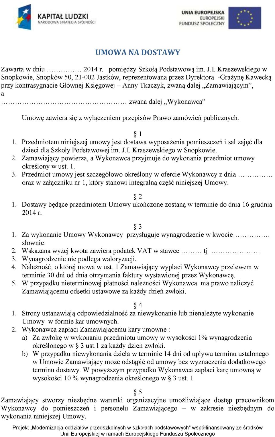 Wykonawcą Umowę zawiera się z wyłączeniem przepisów Prawo zamówień publicznych. 1 1. Przedmiotem niniejszej umowy jest dostawa wyposażenia pomieszczeń i sal zajęć dla dzieci dla Szkoły Podstawowej im.