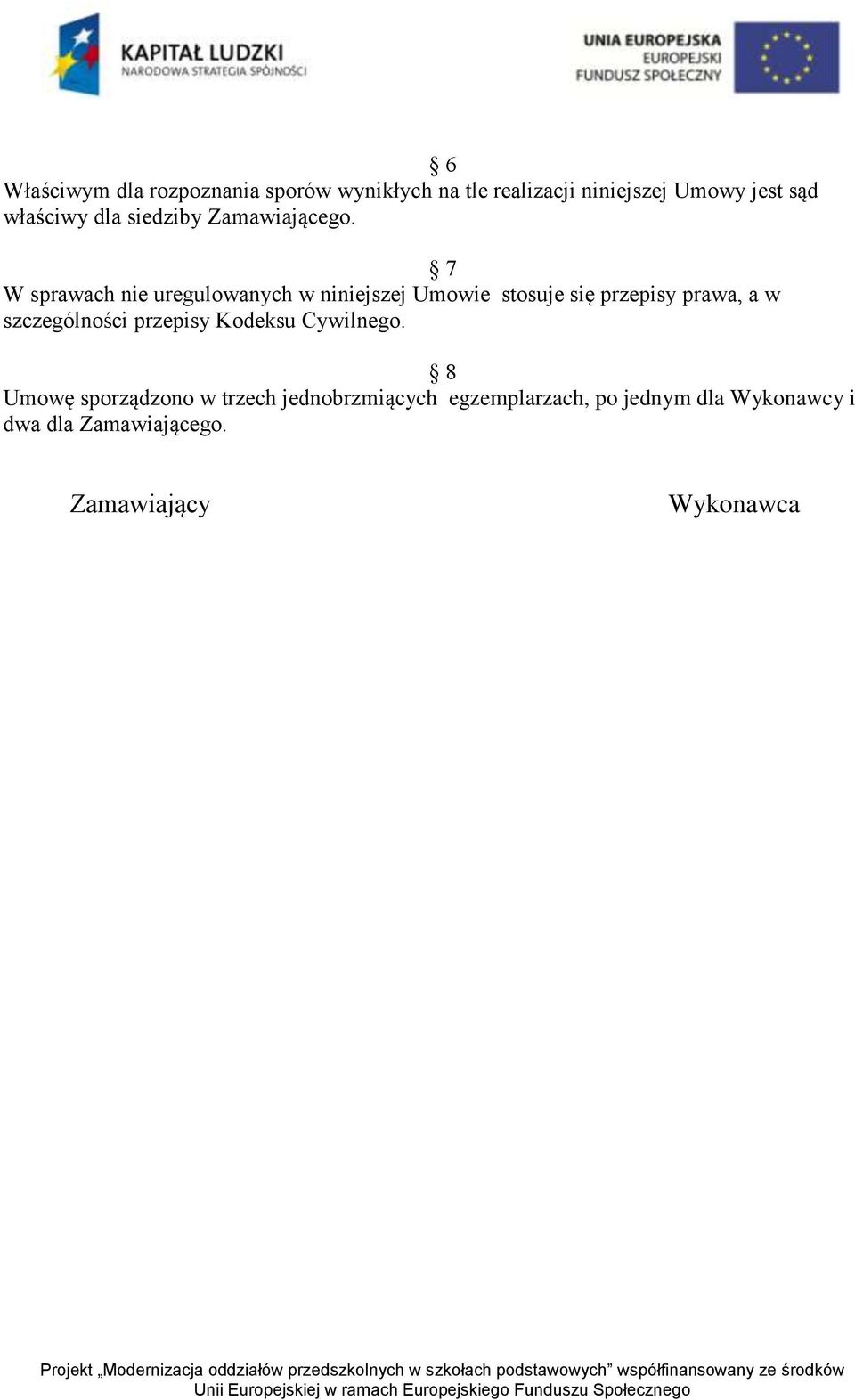 7 W sprawach nie uregulowanych w niniejszej Umowie stosuje się przepisy prawa, a w