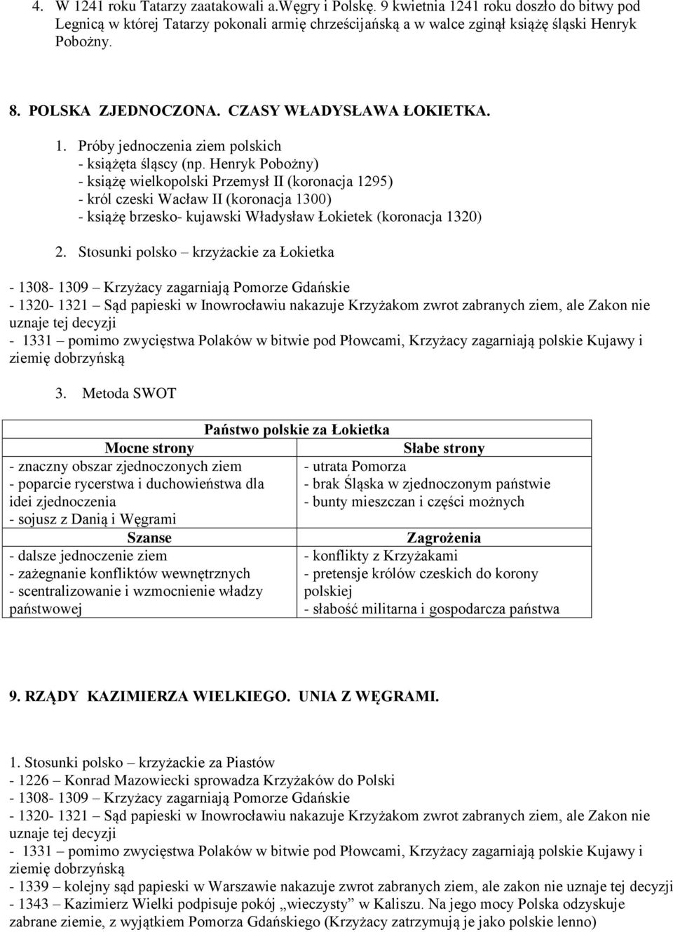 Henryk Pobożny) - książę wielkopolski Przemysł II (koronacja 1295) - król czeski Wacław II (koronacja 1300) - książę brzesko- kujawski Władysław Łokietek (koronacja 1320) 2.