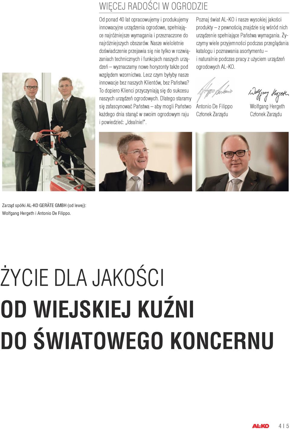 Lecz czym byłyby nasze innowacje bez naszych Klientów, bez Państwa? To dopiero Klienci przyczyniają się do sukcesu naszych urządzeń ogrodowych.