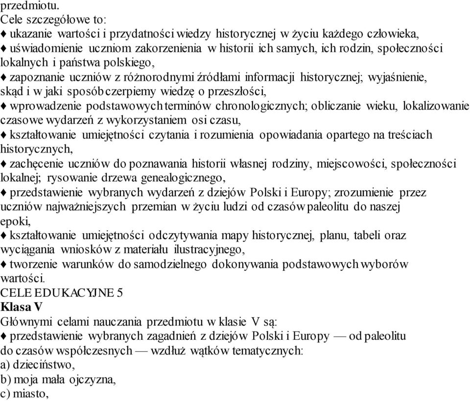 państwa polskiego, zapoznanie uczniów z różnorodnymi źródłami informacji historycznej; wyjaśnienie, skąd i w jaki sposób czerpiemy wiedzę o przeszłości, wprowadzenie podstawowych terminów
