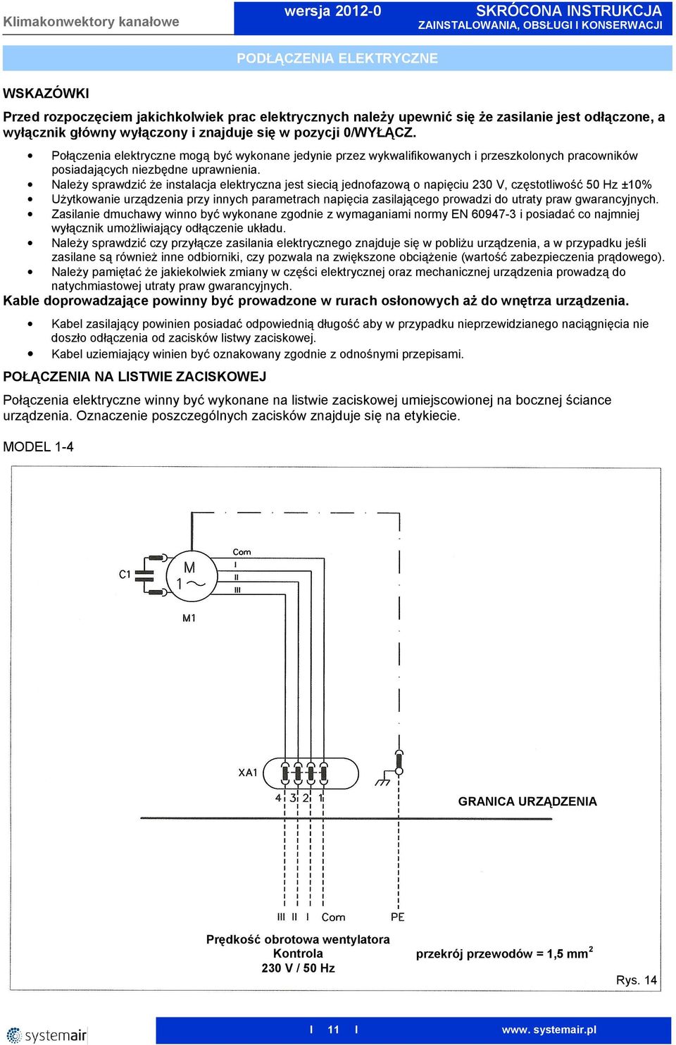NaleŜy sprawdzić Ŝe instalacja elektryczna jest siecią jednofazową o napięciu 230 V, częstotliwość 50 Hz ±10% UŜytkowanie urządzenia przy innych parametrach napięcia zasilającego prowadzi do utraty