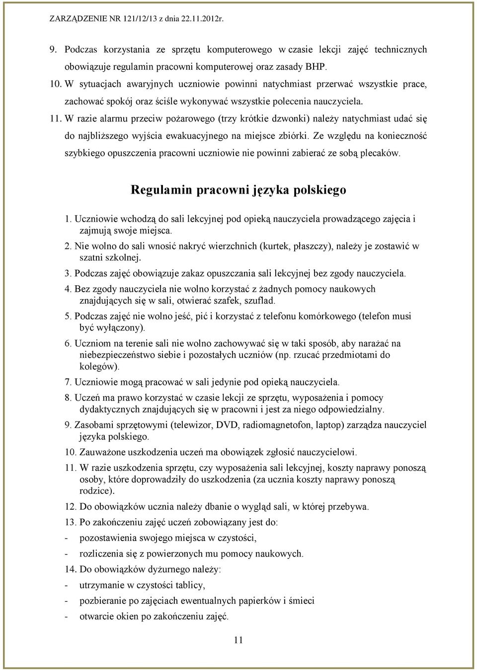 W razie alarmu przeciw pożarowego (trzy krótkie dzwonki) należy natychmiast udać się do najbliższego wyjścia ewakuacyjnego na miejsce zbiórki.