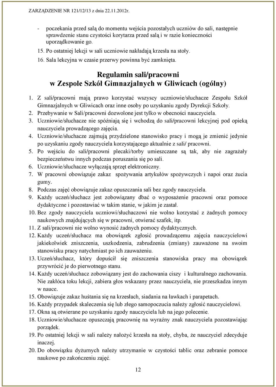 Z sali/pracowni mają prawo korzystać wszyscy uczniowie/słuchacze Zespołu Szkół Gimnazjalnych w Gliwicach oraz inne osoby po uzyskaniu zgody Dyrekcji Szkoły. 2.