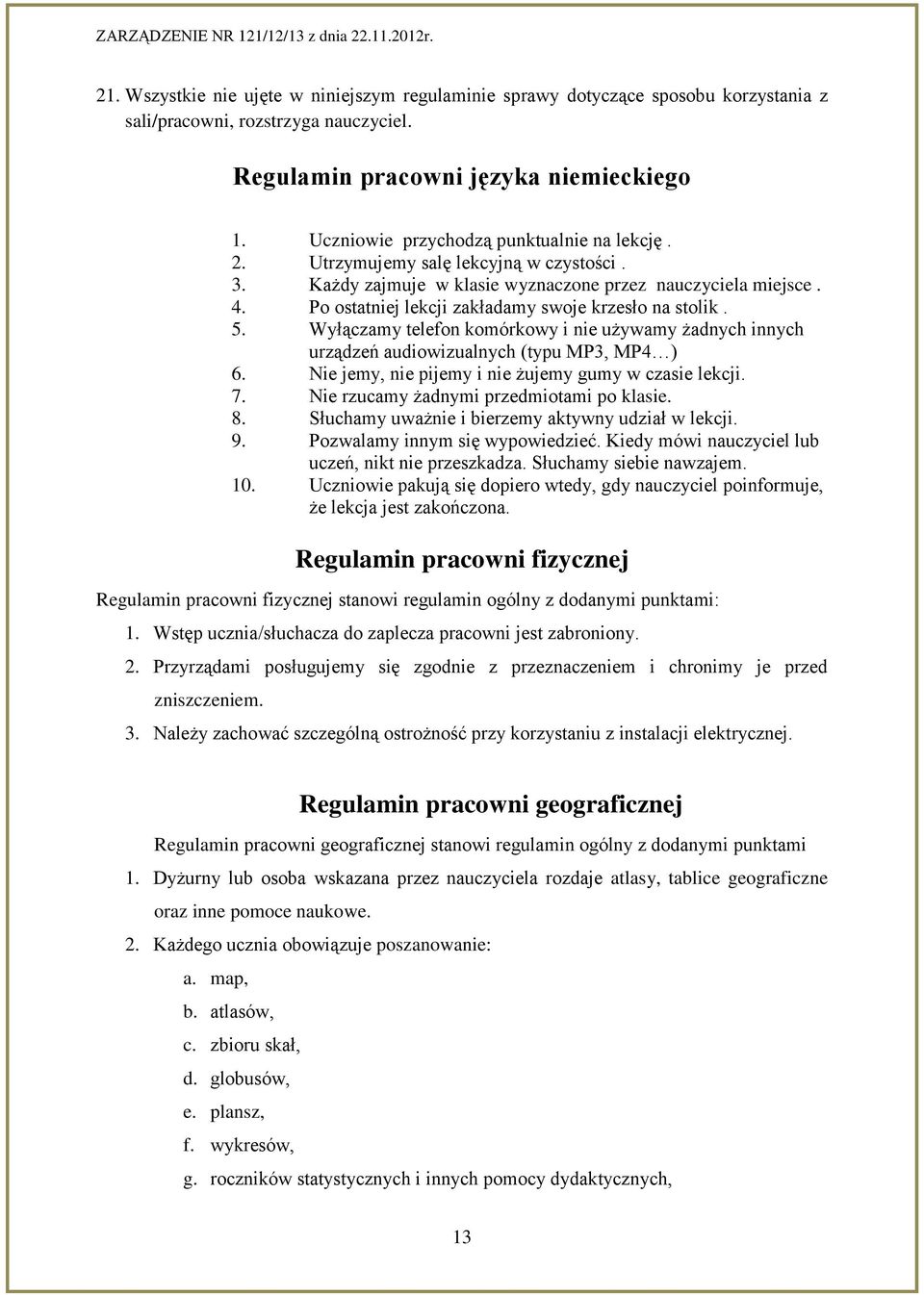 Po ostatniej lekcji zakładamy swoje krzesło na stolik. 5. Wyłączamy telefon komórkowy i nie używamy żadnych innych urządzeń audiowizualnych (typu MP3, MP4 ) 6.