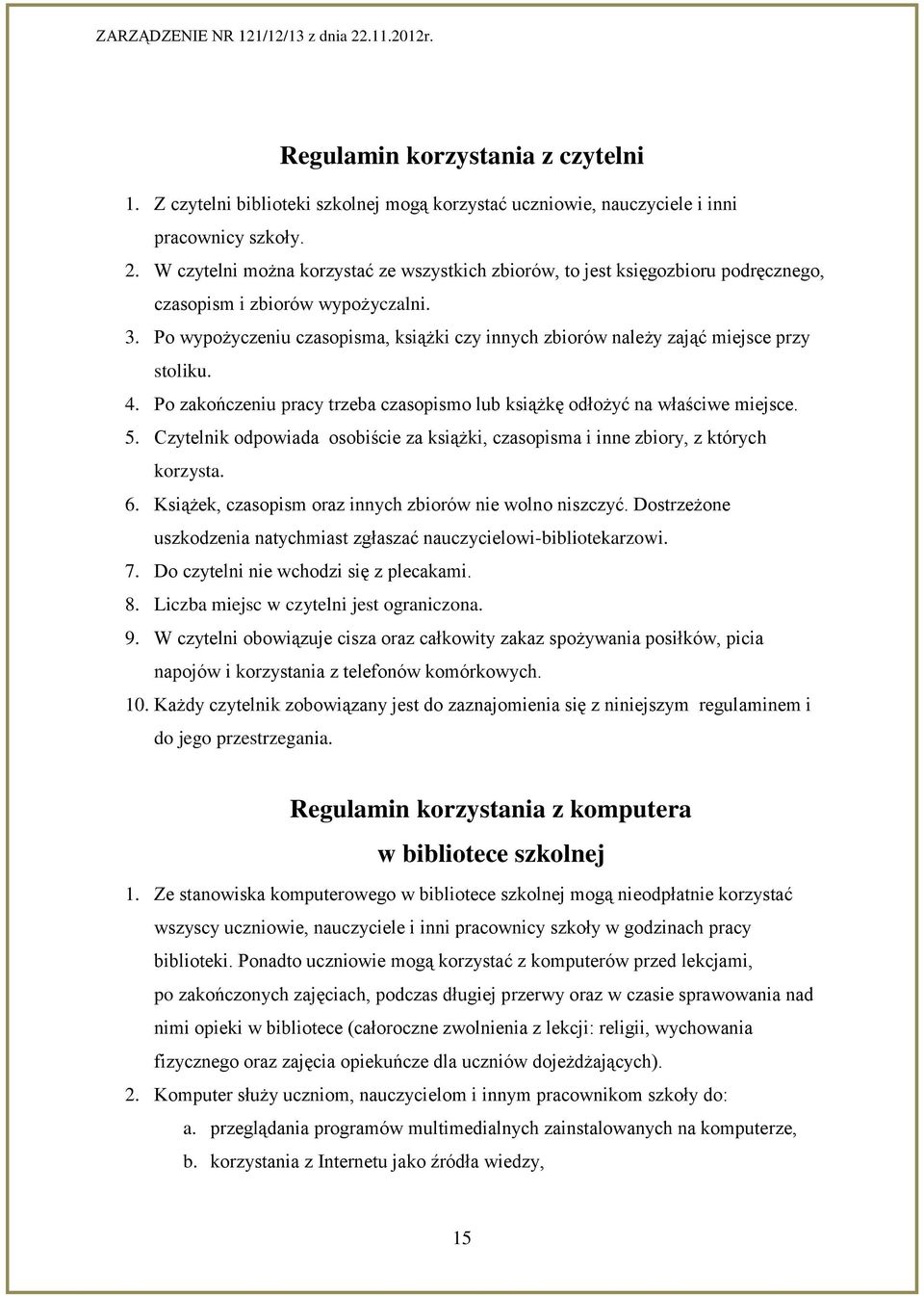 Po wypożyczeniu czasopisma, książki czy innych zbiorów należy zająć miejsce przy stoliku. 4. Po zakończeniu pracy trzeba czasopismo lub książkę odłożyć na właściwe miejsce. 5.