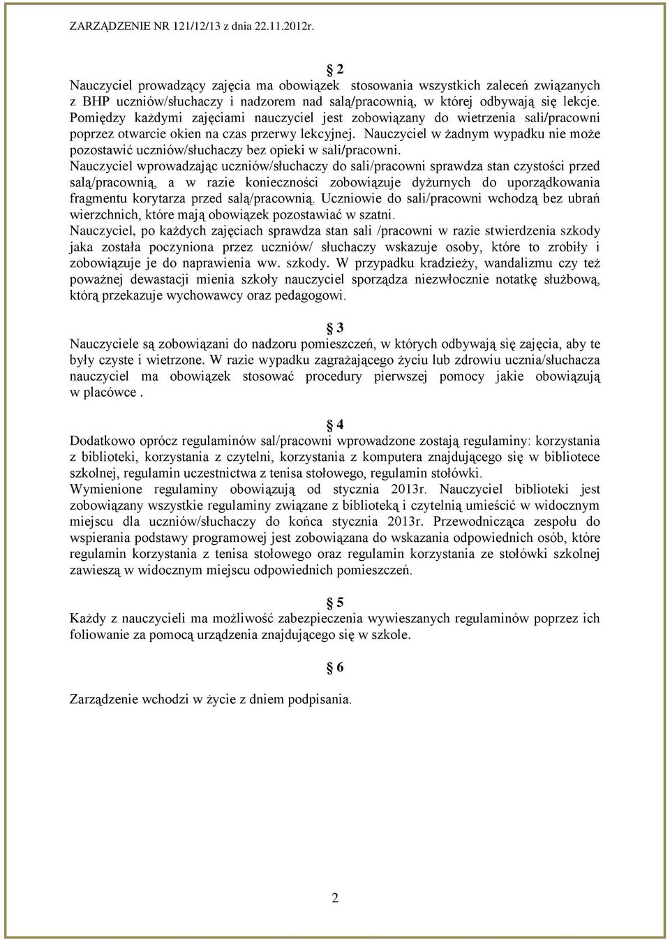 Nauczyciel w żadnym wypadku nie może pozostawić uczniów/słuchaczy bez opieki w sali/pracowni.