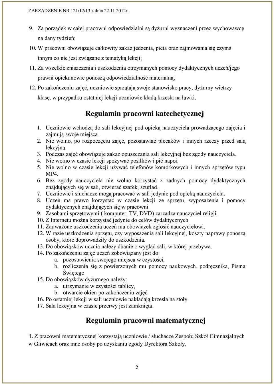 Za wszelkie zniszczenia i uszkodzenia otrzymanych pomocy dydaktycznych uczeń/jego prawni opiekunowie ponoszą odpowiedzialność materialną; 12.