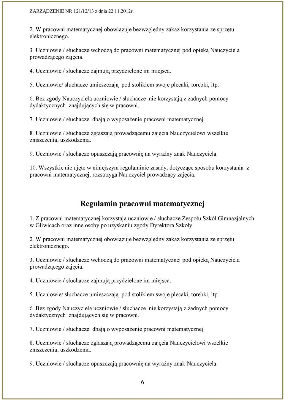 Bez zgody Nauczyciela uczniowie / słuchacze nie korzystają z żadnych pomocy dydaktycznych znajdujących się w pracowni. 7. Uczniowie / słuchacze dbają o wyposażenie pracowni matematycznej. 8.