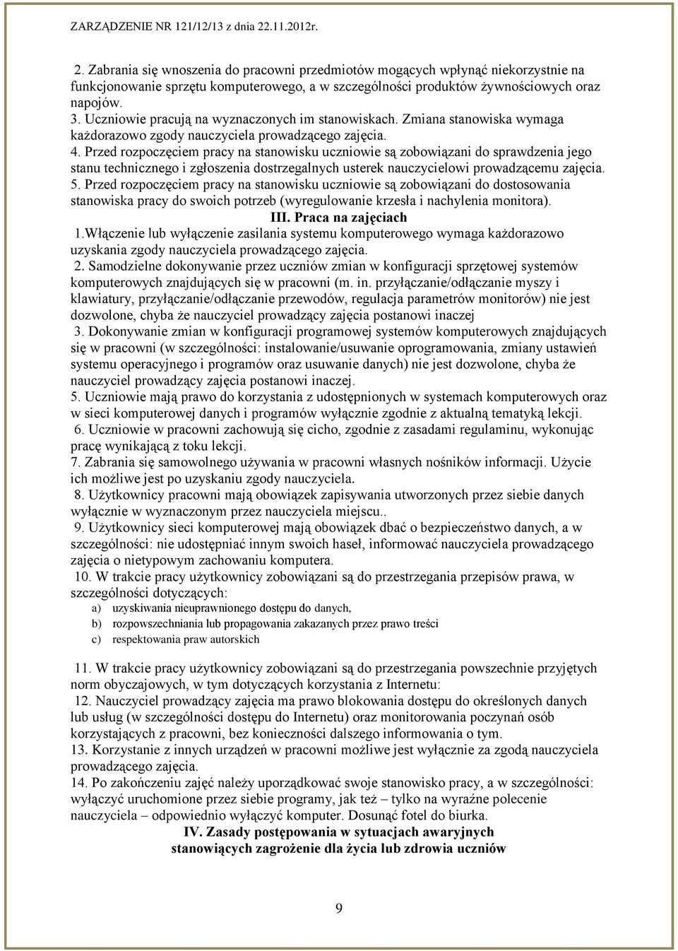 Przed rozpoczęciem pracy na stanowisku uczniowie są zobowiązani do sprawdzenia jego stanu technicznego i zgłoszenia dostrzegalnych usterek nauczycielowi prowadzącemu zajęcia. 5.
