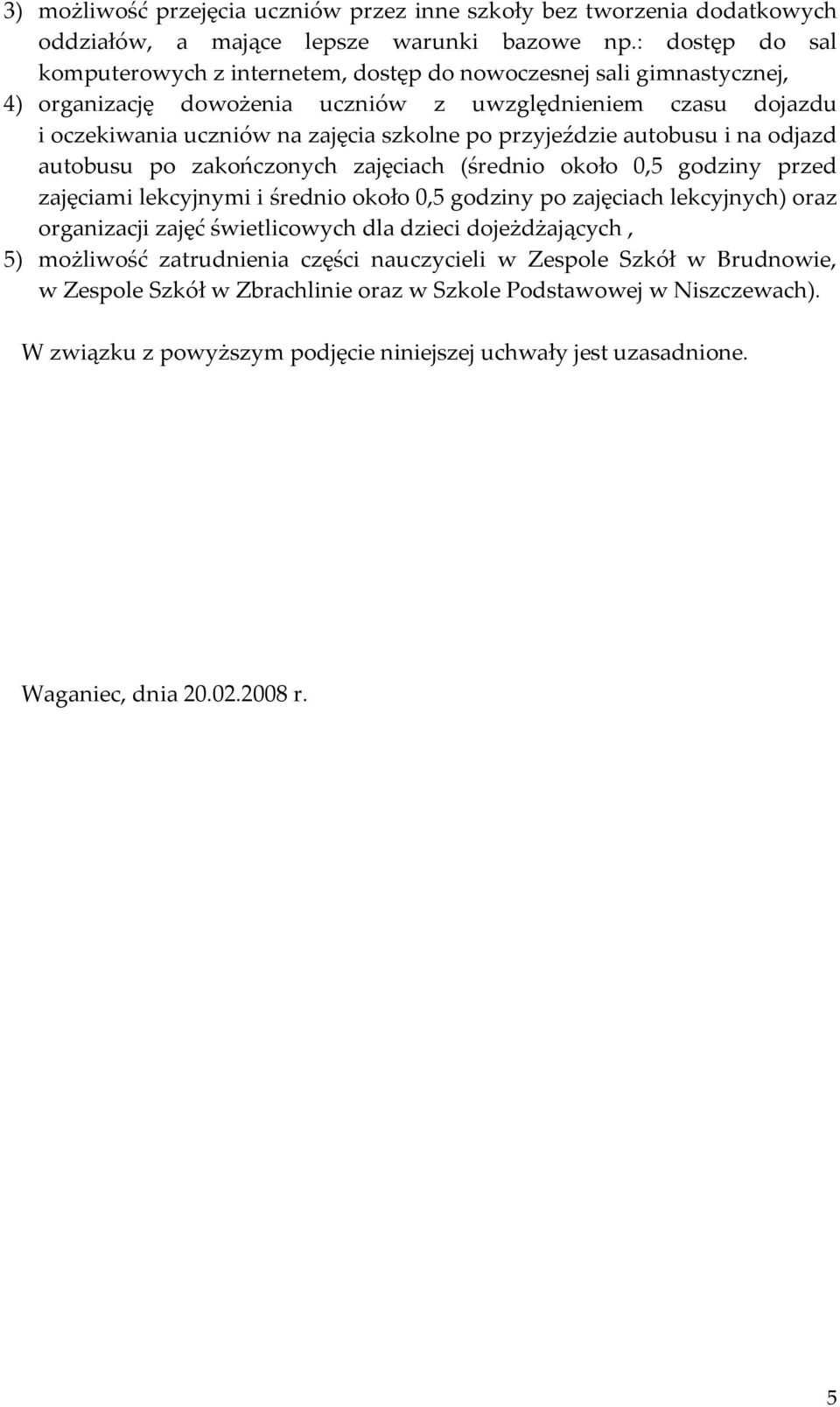 przyjeździe autobusu i na odjazd autobusu po zakończonych zajęciach (średnio około, godziny przed zajęciami lekcyjnymi i średnio około, godziny po zajęciach lekcyjnych) oraz organizacji zajęć