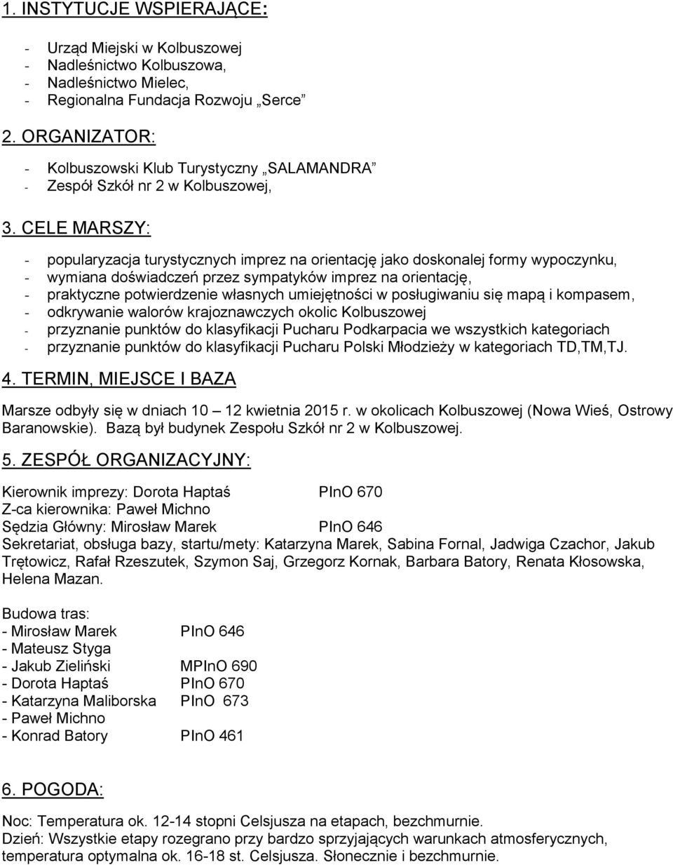 CELE ARSZY: - popularyzacja turystycznych imprez na orientację jako doskonalej formy wypoczynku, - wymiana doświadczeń przez sympatyków imprez na orientację, - praktyczne potwierdzenie własnych