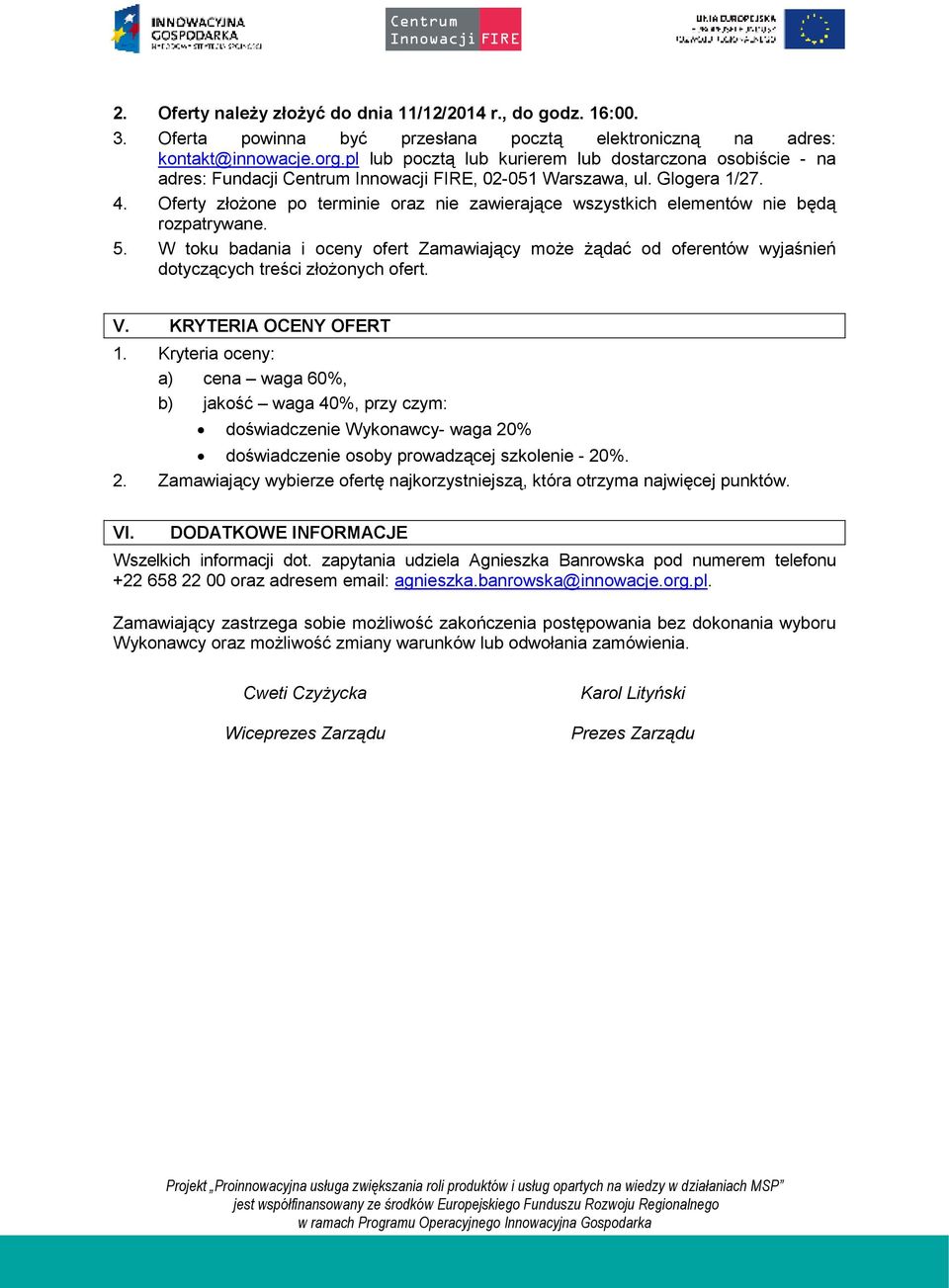 Oferty złoŝone po terminie oraz nie zawierające wszystkich elementów nie będą rozpatrywane. 5.