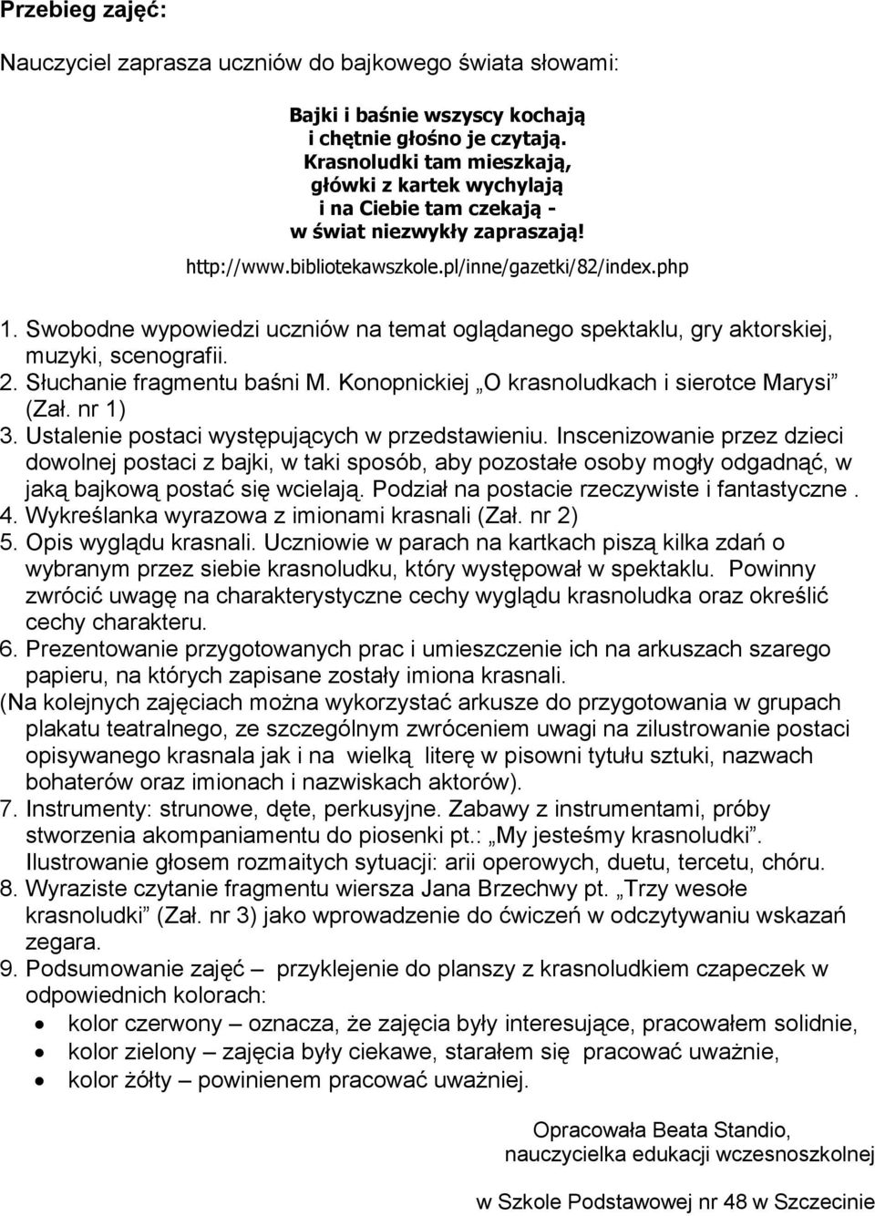Swobodne wypowiedzi uczniów na temat oglądanego spektaklu, gry aktorskiej, muzyki, scenografii. 2. Słuchanie fragmentu baśni M. Konopnickiej O krasnoludkach i sierotce Marysi (Zał. nr 1) 3.
