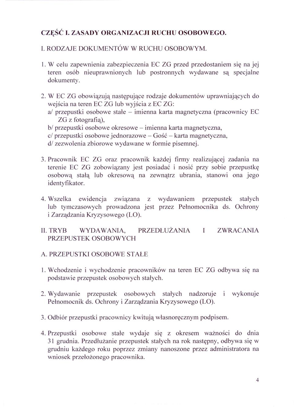W EC ZG obowiązują następujące rodzaje dokumentów uprawniających do wejścia na teren EC ZG lub wyjścia z EC ZG: al przepustki osobowe stałe - imienna karta magnetyczna (pracownicy EC ZG z
