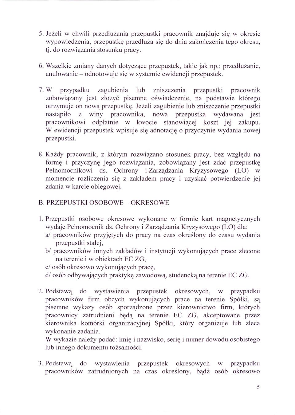 W przypadku zagubienia lub zniszczenia przepustki pracownik zobowiązany jest złożyć pisemne oświadczenie, na podstawie którego otrzymuje on nową przepustkę.