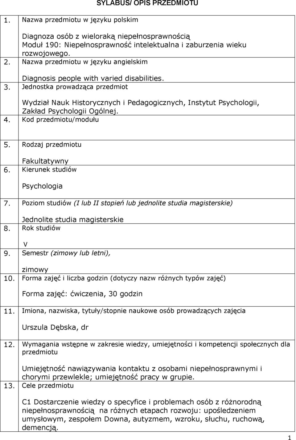 Jednostka prowadząca przedmiot Wydział Nauk Historycznych i Pedagogicznych, Instytut Psychologii, Zakład Psychologii Ogólnej. 4. Kod przedmiotu/modułu 5. Rodzaj przedmiotu Fakultatywny 6.