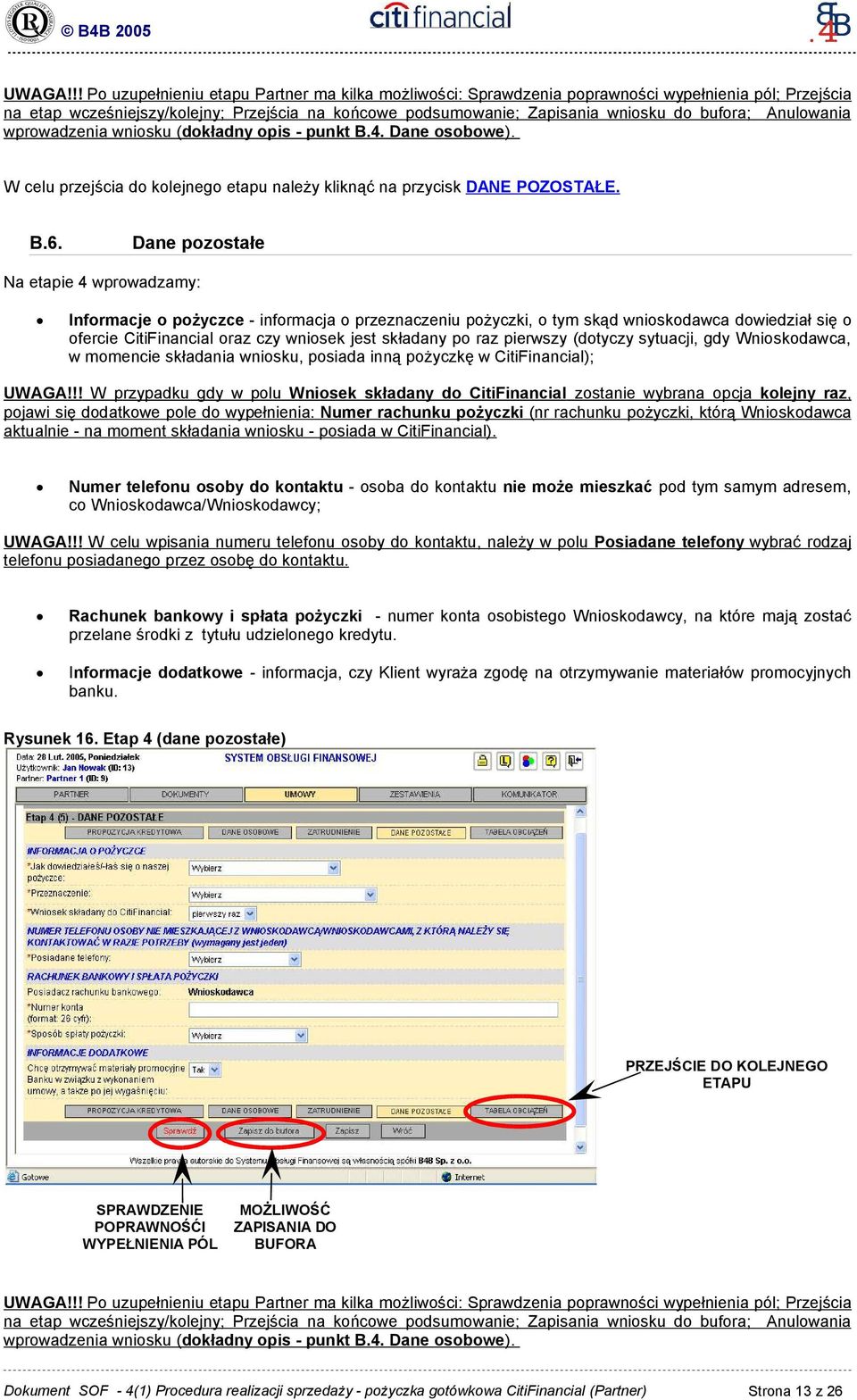 Anulowania wprowadzenia wniosku (dokładny opis - punkt B.4. Dane osobowe ). W celu przejścia do kolejnego etapu należy kliknąć na przycisk DANE POZOSTAŁE. B.6.