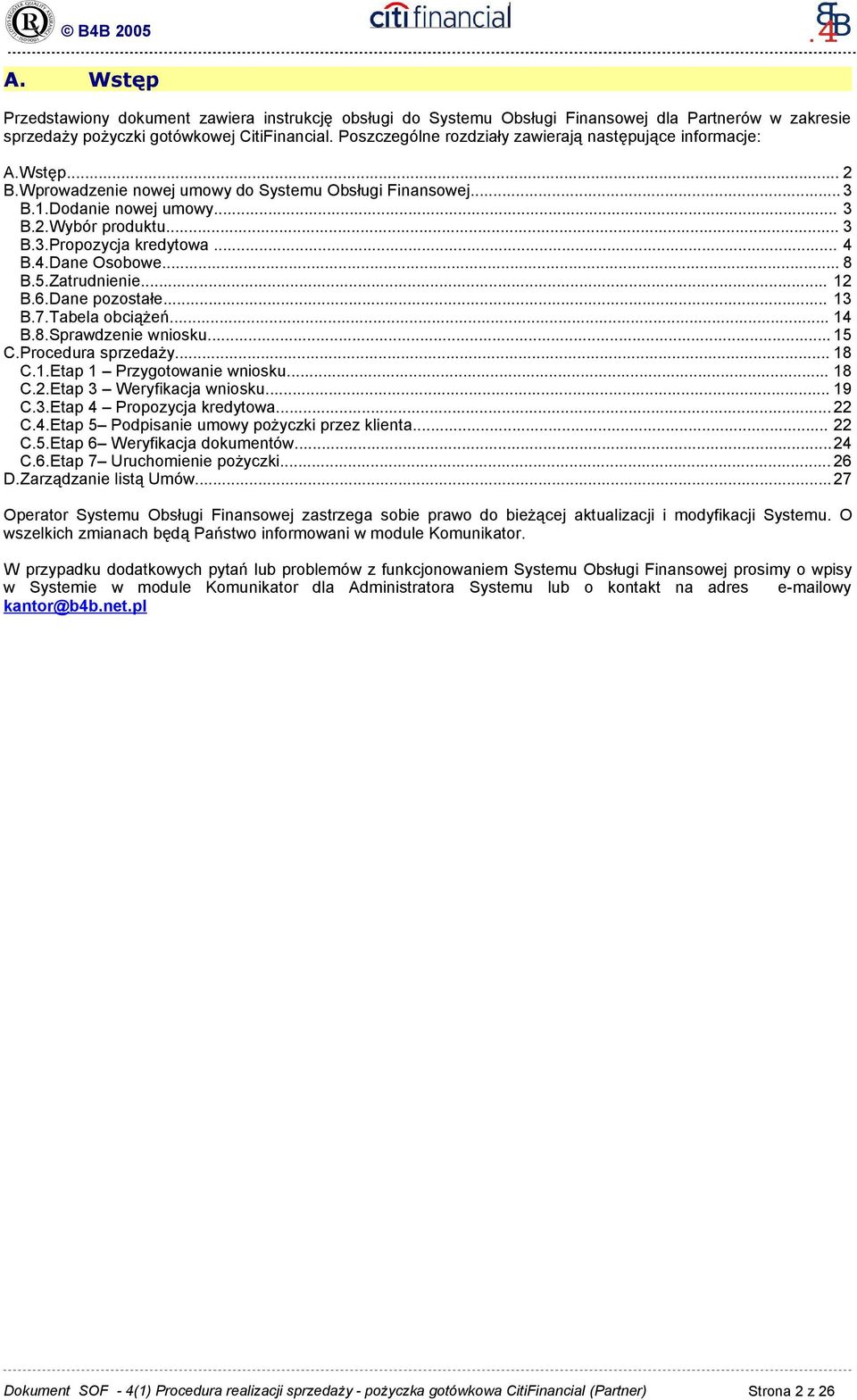 .. 4 B.4.Dane Osobowe... 8 B.5.Zatrudnienie... 12 B.6.Dane pozostałe... 13 B.7.Tabela obciążeń... 14 B.8.Sprawdzenie wniosku... 15 C.Procedura sprzedaży... 18 C.1.Etap 1 Przygotowanie wniosku... 18 C.2.Etap 3 Weryfikacja wniosku.
