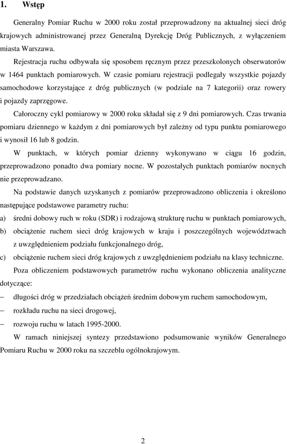 W czasie pomiaru rejestracji podlegały wszystkie pojazdy samochodowe korzystające z dróg publicznych (w podziale na 7 kategorii) oraz rowery i pojazdy zaprzęgowe.