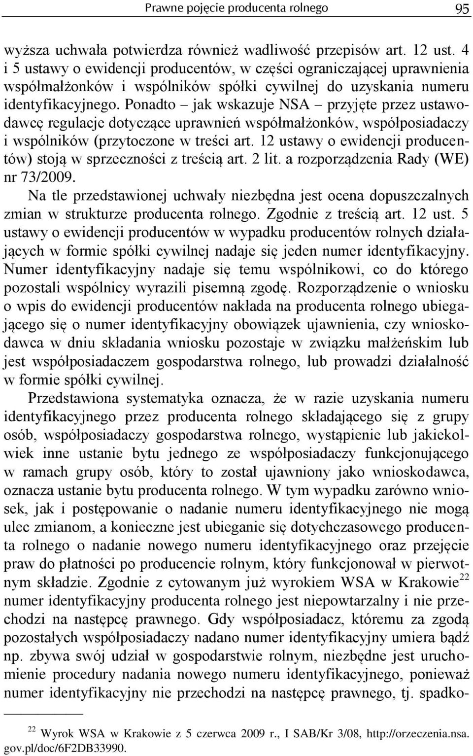 Ponadto jak wskazuje NSA przyjęte przez ustawodawcę regulacje dotyczące uprawnień współmałżonków, współposiadaczy i wspólników (przytoczone w treści art.