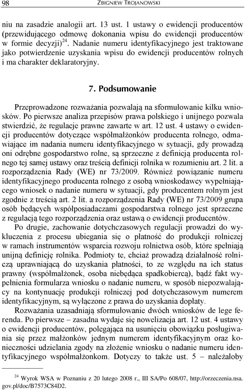 Podsumowanie Przeprowadzone rozważania pozwalają na sformułowanie kilku wniosków. Po pierwsze analiza przepisów prawa polskiego i unijnego pozwala stwierdzić, że regulacje prawne zawarte w art.